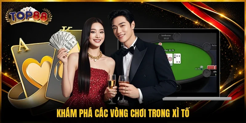 Game Bài Xì Tố TOP88 - Siêu Phẩm Đổi Thưởng Trong 2026 3 Khám phá các vòng chơi trong Xì tố