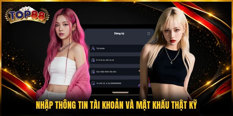 Đăng Ký TOP88 Trong 5 Phút - Hướng Dẫn Chi Tiết Từ A-Z 3 Nhập thông tin tài khoản và mật khẩu thật kỹ