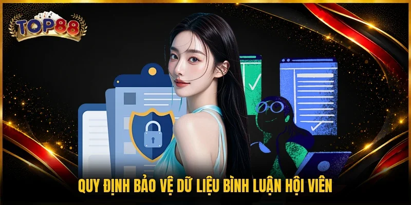 Quy định bảo vệ dữ liệu bình luận hội viên