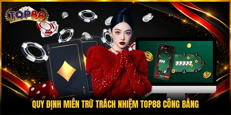 Quy định miễn trừ trách nhiệm TOP88 công bằng