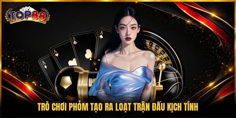 Game Bài TOP88 2 Trò chơi phỏm tạo ra loạt trận đấu kịch tính